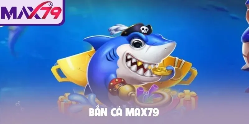 Bắn cá Max79