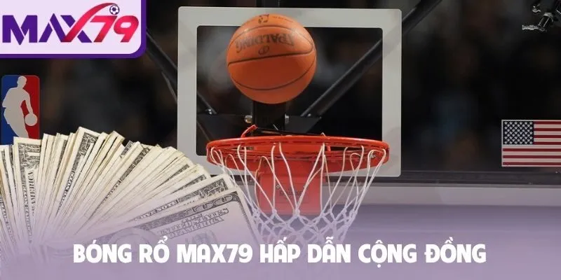 Bóng rổ Max79 hấp dẫn cộng đồng
