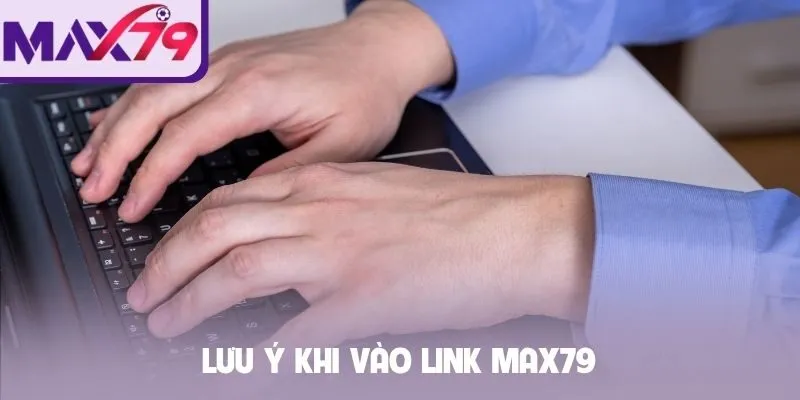 Lưu ý khi vào link MAX79